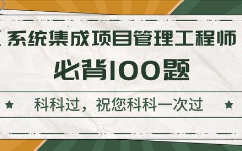 《系統(tǒng)集成項目管理工程師》考前沖刺100題！背完直接提10分（系統(tǒng)集成項目管理工程師下午題背誦必過）