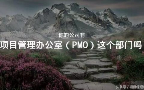 項(xiàng)目管理辦公室（PMO）你都不知道，那說(shuō)明你還不是一個(gè)項(xiàng)目經(jīng)理（關(guān)于項(xiàng)目管理辦公室）