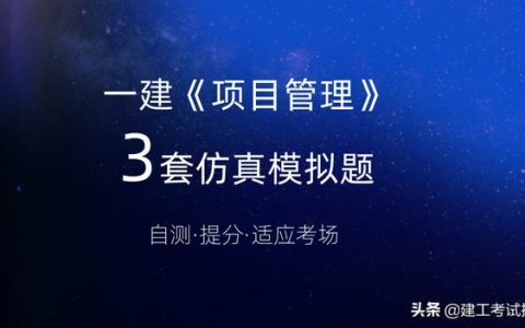一建考生注意：3套一建《項目管理》通關(guān)模擬題，高質(zhì)量詳解析（2017年項目管理一建真題解析）